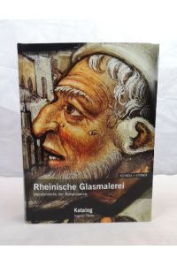 Rheinsiche Glasmalerei. Meisterwerke der Renaissance. Essays. II. Katalog.   - Sigurg Greven-Studien Band 7.