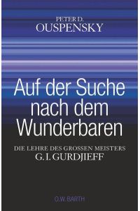 Auf der Suche nach dem Wunderbaren: Die Lehre des großen Meisters G. I. Gurdjieff