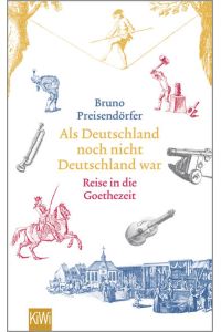 Als Deutschland noch nicht Deutschland war: Eine Reise in die Goethezeit  - Eine Reise in die Goethezeit