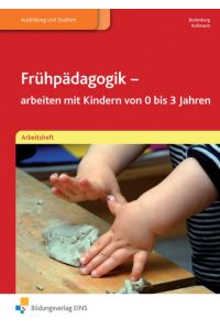 Frühpädagogik - arbeiten mit Kindern von 0 bis 3 Jahren / Ein Lehrbuch für sozialpädagogische Berufe: Frühpädagogik - arbeiten mit Kindern von 0-3 . . . für sozialpädagogische Berufe: Arbeitsheft