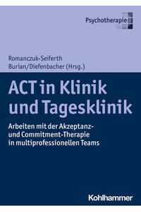 ACT in Klinik und Tagesklinik : Arbeiten mit der Akzeptanz- und Commitment-Therapie in multiprofessionellen Teams.   - Psychotherapie.