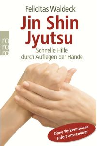 Jin-shin-jyutsu : schnelle Hilfe durch Auflegen der Hände ; ohne Vorkenntnisse sofort anwendbar  - Felicitas Waldeck
