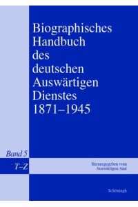 Biographisches Handbuch des deutschen auswärtigen Dienstes. 1971-1945. Band 5: T - Z; Nachträge.