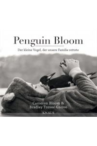 Penguin Bloom : der kleine Vogel, der unsere Familie rettete.   - Cameron Bloom & Bradley Trevor Greive ; aus dem australischen Englisch von Ralf Pannowitsch