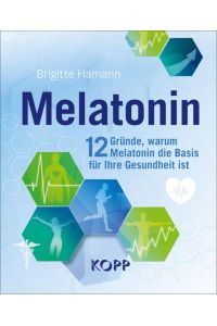 Melatonin: 12 Gründe, warum Melatonin die Basis für Ihre Gesundheit ist  - 12 Gründe, warum Melatonin die Basis für Ihre Gesundheit ist