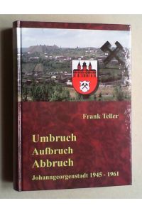 Umbruch, Aufbruch, Abbruch. Johanngeorgenstadt 1945 - 1961.