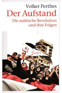 Der Aufstand - Die arabische Revolution und ihre Folgen.