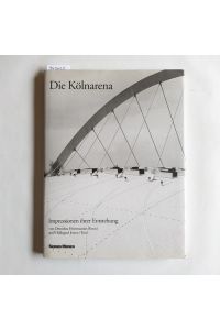 Die Kölnarena - Impressionen ihrer Entstehung