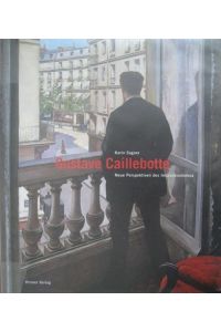 Gustave Caillebotte. Neue Perspektiven des Impressionismus.