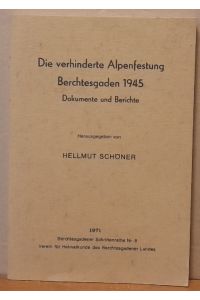 Die verhinderte Alpenfestung (Berchtesgaden 1945. Dokumente und Berichte)