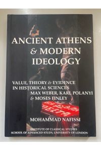 Ancient Athens and Modern Ideology: Value, Theory and Evidence in Historical Sciences.   - Max Weber, Karl Polanyi and Moses Finley (Bulletin of the Institute of Classical Studies Supplements, Band 80.