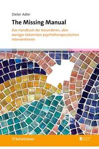 The Missing Manual : Das Handbuch der besonderen, aber weniger bekannten psychotherapeutischen Interventionen.