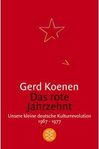 Das rote Jahrzehnt: Unsere kleine deutsche Kulturrevolution 1967-1977  - Unsere kleine deutsche Kulturrevolution 1967-1977
