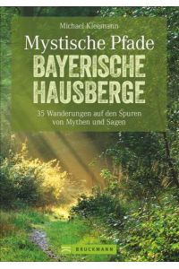 Mystische Pfade Bayerische Hausberge  - 35 Wanderungen auf den Spuren von Mythen und Sagen