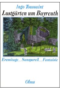 Lustgärten um Bayreuth: Eremitage, Sanspareil und Fantaisie in Beschreibungen aus dem 18. und 19. Jahrhundert (Olms Presse)