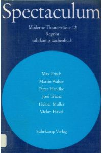 Spectaculum. Moderne Theaterstücke, 12. Reprint.   - Max Frisch, Martin Walser, Peter Handke, José Triana, Heiner Müller, Václav Havel.