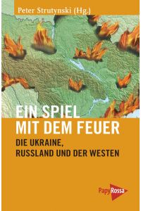 Ein Spiel mit dem Feuer: Die Ukraine, Russland und der Westen (Neue Kleine Bibliothek)