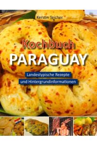 Kochbuch Paraguay: Landestypische Rezepte und Hintergrundinformationen