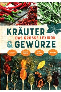 Kräuter und Gewürze - das große Lexikon : Herkunft, Inhaltsstoffe, Zubereitung, Wirkung.