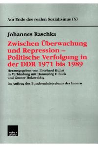 Zwischen Überwachung und Repression - Politische Verfolgung in der DDR 1971 bis 1989.   - Am Ende des realen Sozialismus Band 5