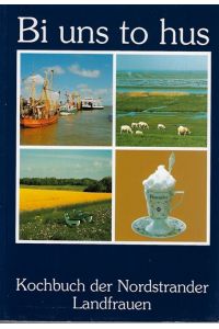 Bi uns to hus : ein Kochbuch von der Insel Nordstrand in Nordfriesland.   - zusammengetragen von den Mitgliedern des Landfrauenvereins Nordstrand