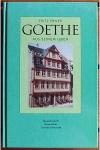 Goethe : aus seinem Leben  - ; Reden, Vorträge, Zeitbilder. [Hrsg. von der Gesellschaft Hessischer Literaturfreunde] / Hessische Beiträge zur deutschen Literatur