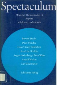 Spectaculum. Moderne Theaterstücke, 10. Reprint.   - Bertolt Brecht, Peter Handke, Hans Günter Michelsen, René de obaldia, August Strindberg/ Peter Weiss, Arnold Wesker, Carl Zuckmayer.