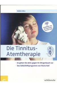 Die Tinnitus-Atemtherapie : So gehen Sie aktiv gegen Ihr Ohrgeräusch vor, Das Selbsthilfeprogramm von Maria Holl