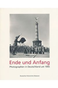 Ende und Anfang. Photographen in Deutschland um 1945.