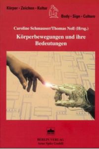 Körperbewegungen und ihre Bedeutungen (Körper, Zeichen, Kultur /Body, Sign, Culture)  - Caroline Schmauser/Thomas Noll (Hrsg.)