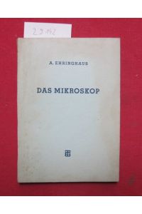 Das Mikroskop : Seine wissenschaftlichen Grundlagen und seine Anwendung.   - A. Ehringhaus / Mathematisch-physikalische Bibliothek / Reihe 2 ; 14.