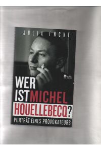 Wer ist Michel Houellebecq? : Porträt eines Provokateurs.
