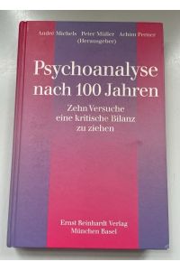Psychoanalyse nach 100 Jahren: Zehn Versuche, eine kritische Bilanz zu ziehen.