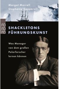 Shackletons Führungskunst: Was Manager von dem großen Polarforscher lernen können  - Was Manager von dem großen Polarforscher lernen können