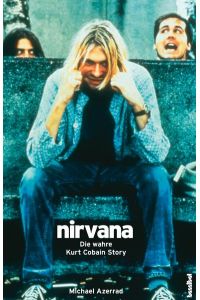 Nirvana - Die wahre Kurt Cobain Story: Die wahre Kurt Cobain Story. Mit Diskographie. (Rockbiographien - Rockkultur - Rockgeschichte)