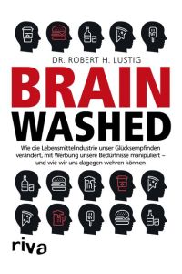 Brainwashed  - Wie die Lebensmittelindustrie unser Glücksempfinden verändert, mit Werbung unsere Bedürfnisse manipuliert - und wie wir uns dagegen wehren können