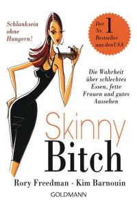 Skinny Bitch: Die Wahrheit über schlechtes Essen, fette Frauen und gutes Aussehen - Schlanksein ohne Hungern!  - Die Wahrheit über schlechtes Essen, fette Frauen und gutes Aussehen - Schlanksein ohne Hungern!