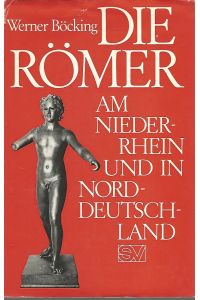 Die Römer am Niederrhein und in Norddeutschland : Die Ausgrabungen in Xanten, Westfalen und Niedersachsen.