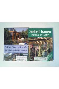 Selbst Wintergärten und Gewächshäuser bauen/ Selbst bauen mit Holz im Garten. Zusammen 2 Bände