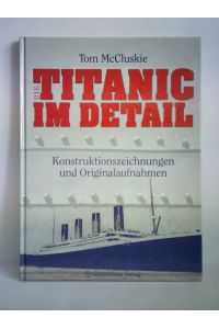 Die Titanic im Detail. Konstruktionszeichnungen und Originalaufnahmen