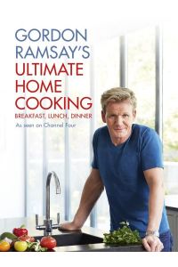 Gordon Ramsay`s Ultimate Home Cooking: Breakfast, Lunch, Dinner