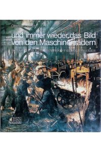 . . . Und immer wieder das Bild von den Maschinenrädern : Beiträge zu einer Kunstgeschichte der industriellen Revolution.