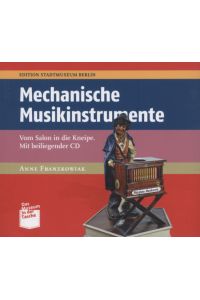 Mechanische Musikinstrumente : vom Salon in die Kneipe ; mit beiliegender CD.   - Anne Franzkowiak. Hrsg.: Franziska Nentwig / Edition Stadtmuseum Berlin / Das Museum in der Tasche ; Bd. 2