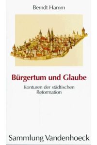 Bürgertum und Glaube : Konturen der städtischen Reformation.