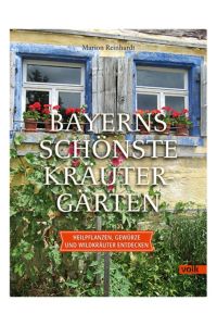 Bayerns schönste Kräutergärten. Heilpflanzen, Gewürze und Wildkräuter entdecken.