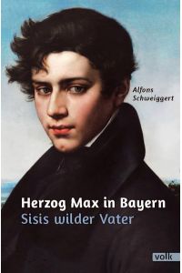 Herzog Max in Bayern. Sisis wilder Vater.