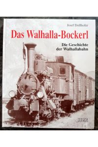 Das Walhalla-Bockerl: Geschichte der Walhallabahn mit besonderer Abhandlung über die Lokalbahn-Aktiengesellschaft in München