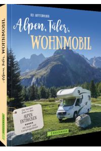 Alpen, Täler, Wohnmobil  - Die besten Ziele in den Alpen entdecken. Mit Stell- und Campingplätzen.