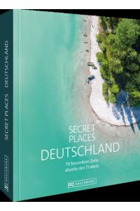 Secret Places Deutschland  - 70 besondere Ziele abseits des Trubels