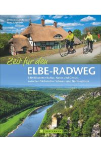 Zeit für den Elbe-Radweg  - 840 Kilometer Kultur, Natur und Genuss zwischen Sächsischer Schweiz und Nordseeküste